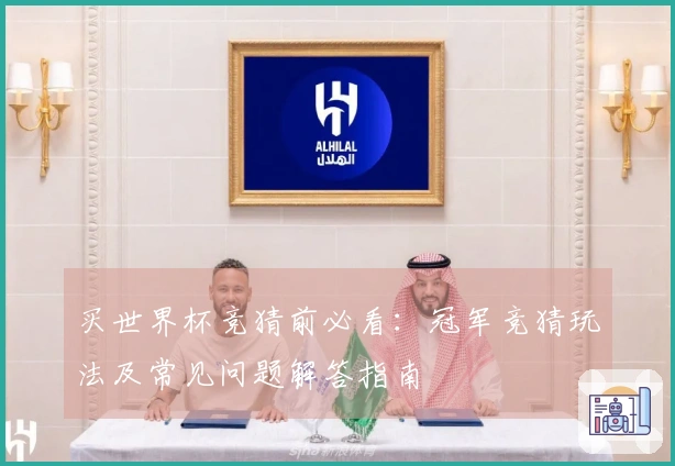 买世界杯竞猜前必看：冠军竞猜玩法及常见问题解答指南